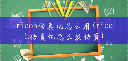 ricoh传真机怎么用(ricoh传真机怎么发传真)