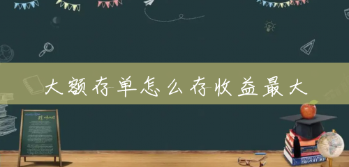 大额存单怎么存收益最大 大额存单怎么存收益最大