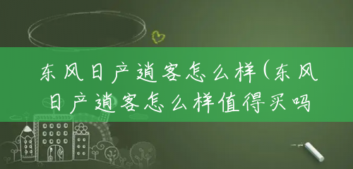 东风日产逍客怎么样(东风日产逍客怎么样值得买吗)