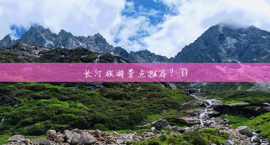 长汀旅游景点推荐?() 长汀旅游景点推荐?()