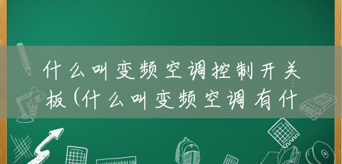 什么叫变频空调控制开关板(什么叫变频空调 有什么好处) 什么叫变频空调控制开关板(什么叫变频空调 有什么好处)