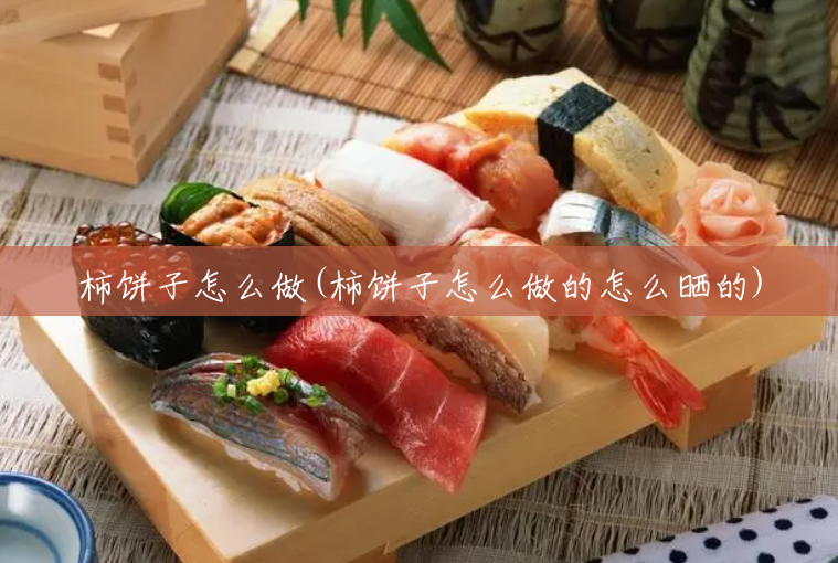 柿饼子怎么做(柿饼子怎么做的怎么晒的) 柿饼子怎么做(柿饼子怎么做的怎么晒的)