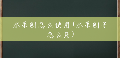 水果刨怎么使用(水果刨子怎么用) 水果刨怎么使用(水果刨子怎么用)