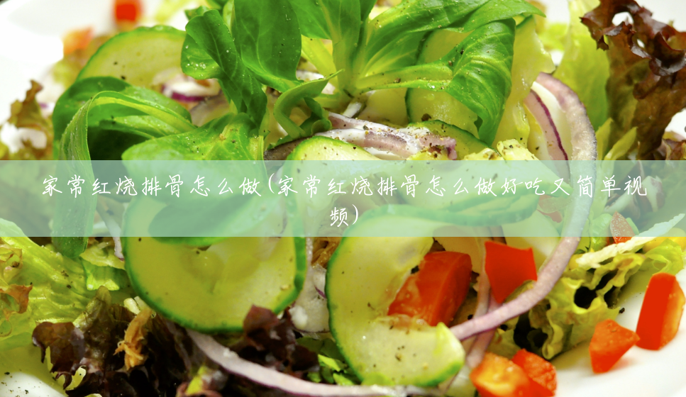 家常红烧排骨怎么做(家常红烧排骨怎么做好吃又简单视频) 家常红烧排骨怎么做(家常红烧排骨怎么做好吃又简单视频)