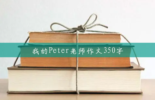 我的Peter老师作文350字