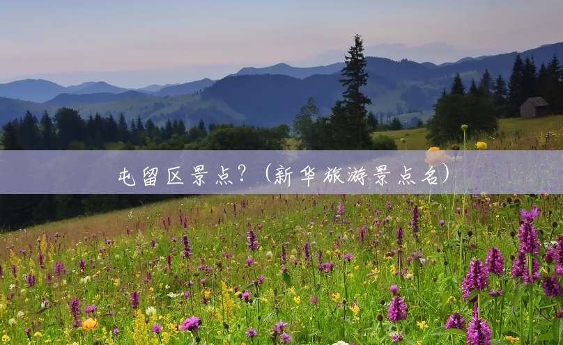 屯留区景点?(新华旅游景点名) 屯留区景点?(新华旅游景点名)