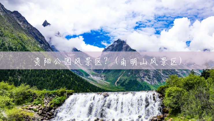 贵阳公园风景区?(南明山风景区) 贵阳公园风景区?(南明山风景区)