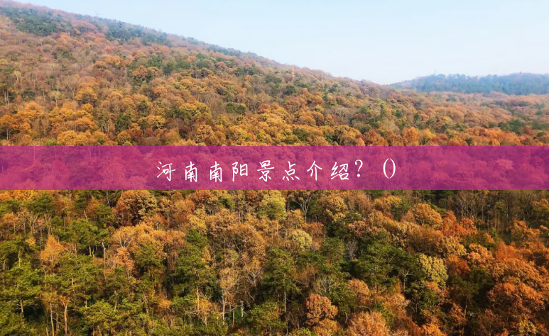 河南南阳景点介绍?() 河南南阳景点介绍?()