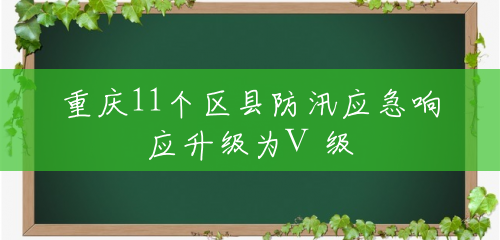 重庆11个区县防汛应急响应升级为Ⅲ级