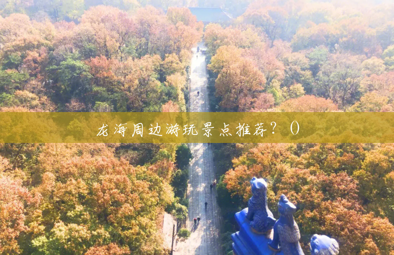 龙海周边游玩景点推荐?() 龙海周边游玩景点推荐?()