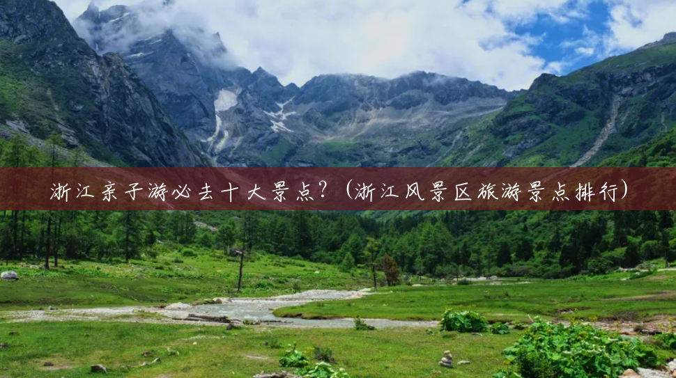 浙江亲子游必去十大景点?(浙江风景区旅游景点排行) 浙江亲子游必去十大景点?(浙江风景区旅游景点排行)