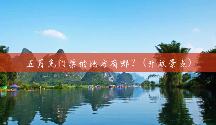 五月免门票的地方有哪?(开放景点) 五月免门票的地方有哪?(开放景点)