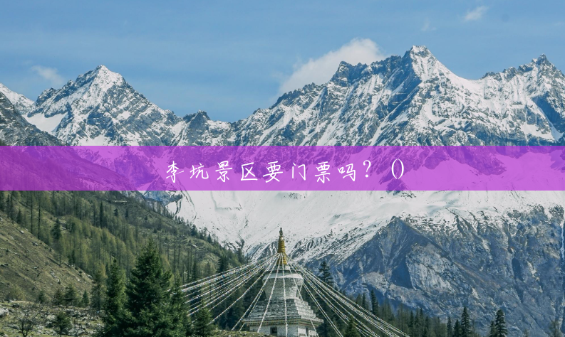 李坑景区要门票吗?() 李坑景区要门票吗?()