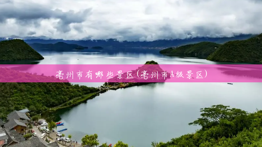 亳州市有哪些景区(亳州市A级景区) 亳州市有哪些景区(亳州市A级景区)