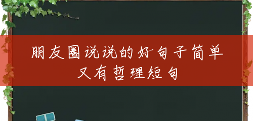 朋友圈说说的好句子简单又有哲理短句 朋友圈说说的好句子简单又有哲理短句