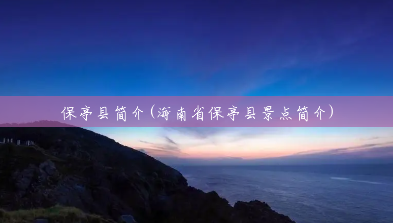 保亭县简介(海南省保亭县景点简介) 保亭县简介(海南省保亭县景点简介)