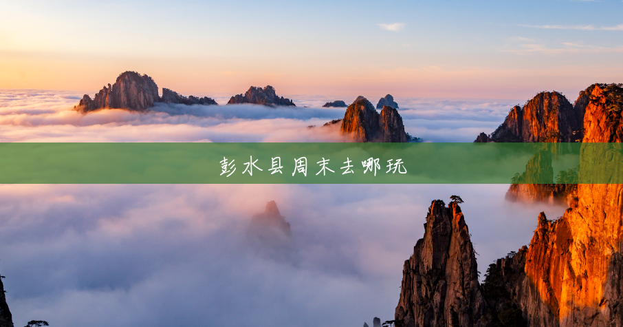 彭水县周末去哪玩
