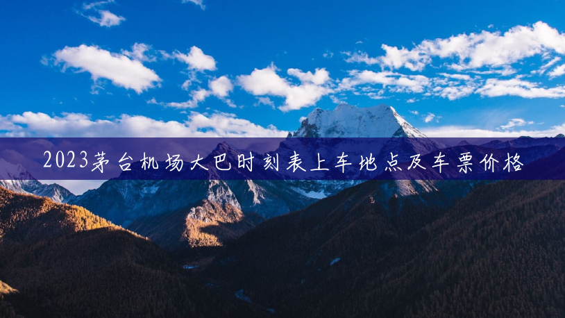 2023茅台机场大巴时刻表上车地点及车票价格 2023茅台机场大巴时刻表上车地点及车票价格