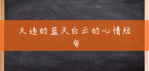 久违的蓝天白云的心情短句 久违的蓝天白云的心情短句