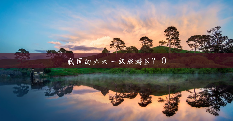 我国的九大一级旅游区?() 我国的九大一级旅游区?()
