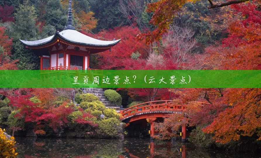 呈贡周边景点?(云大景点) 呈贡周边景点?(云大景点)