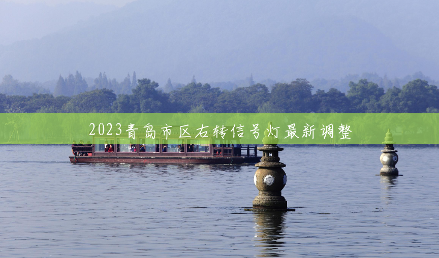 2023青岛市区右转信号灯最新调整 2023青岛市区右转信号灯最新调整