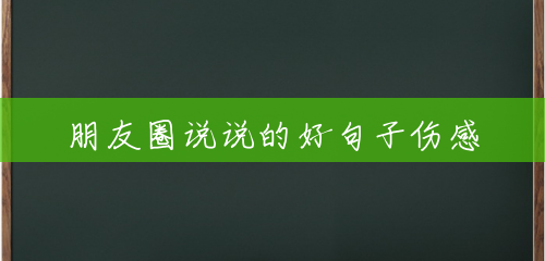 朋友圈说说的好句子伤感 朋友圈说说的好句子伤感