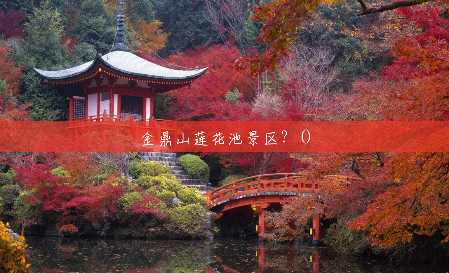 金鼎山莲花池景区？()