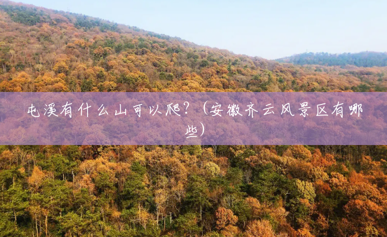 屯溪有什么山可以爬?(安徽齐云风景区有哪些) 屯溪有什么山可以爬?(安徽齐云风景区有哪些)