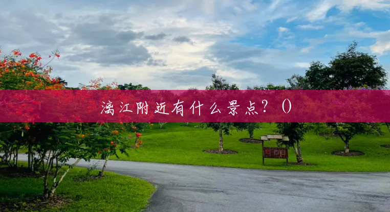 漓江附近有什么景点?() 漓江附近有什么景点?()