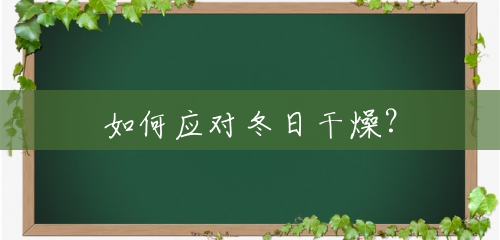 如何应对冬日干燥? 如何应对冬日干燥?