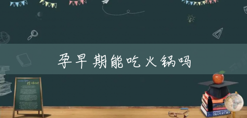 孕早期能吃火锅吗 孕早期能吃火锅吗