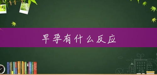 早孕有什么反应 早孕有什么反应