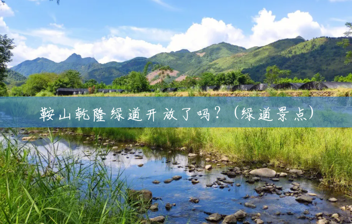 鞍山乾隆绿道开放了吗?(绿道景点) 鞍山乾隆绿道开放了吗?(绿道景点)