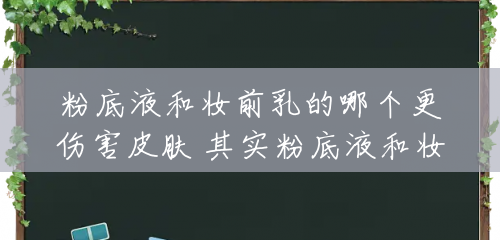 粉底液和妆前乳的哪个更伤害皮肤 其实粉底液和妆前乳能够混合使用 粉底液和妆前乳的哪个更伤害皮肤 其实粉底液和妆前乳能够混合使用