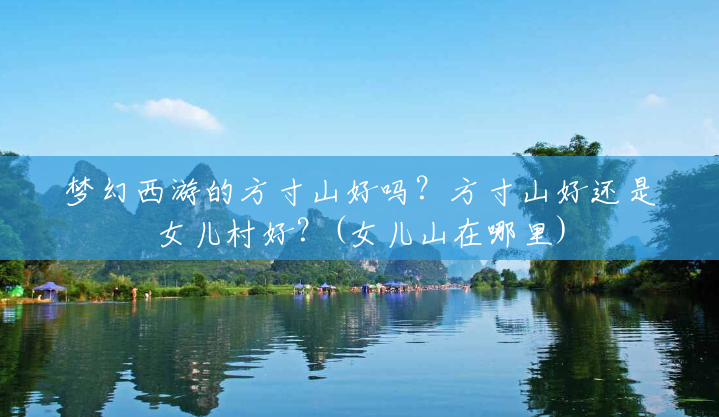 梦幻西游的方寸山好吗?方寸山好还是女儿村好?(女儿山在哪里) 梦幻西游的方寸山好吗?方寸山好还是女儿村好?(女儿山在哪里)