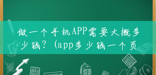 做一个手机APP需要大概多少钱?(app多少钱一个页面) 做一个手机APP需要大概多少钱?(app多少钱一个页面)