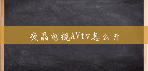 夜晶电视AVtv怎么开 夜晶电视AVtv怎么开