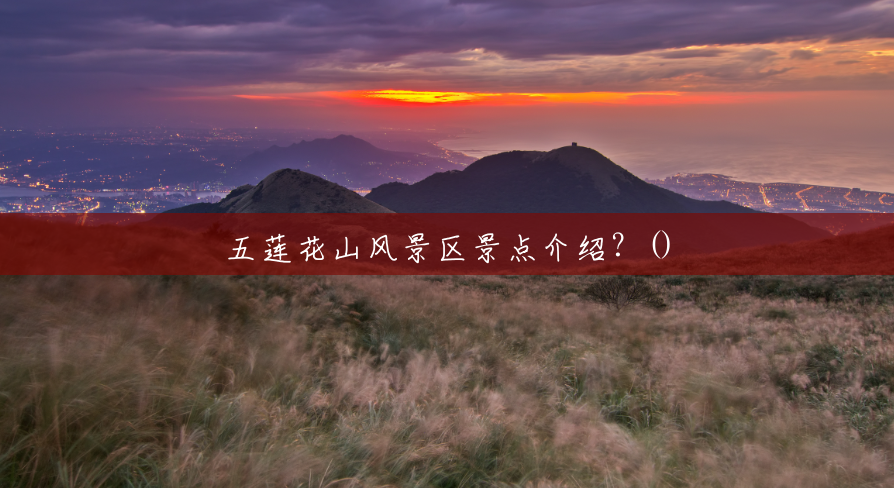 五莲花山风景区景点介绍?() 五莲花山风景区景点介绍?()