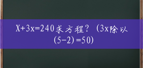 X+3x=240求方程？(3x除以(5-2)=50)