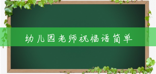 幼儿园老师祝福语简单 幼儿园老师祝福语简单