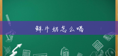 鲜牛奶怎么喝 鲜牛奶怎么喝