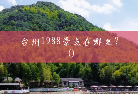 台州1988景点在哪里？()