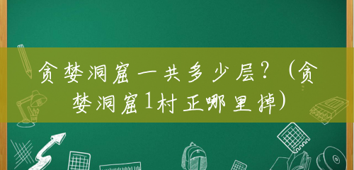 贪婪洞窟一共多少层?(贪婪洞窟1村正哪里掉) 贪婪洞窟一共多少层?(贪婪洞窟1村正哪里掉)