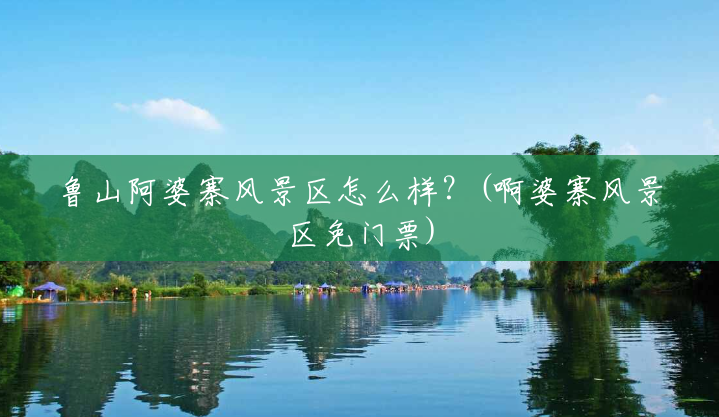 鲁山阿婆寨风景区怎么样？(啊婆寨风景区免门票)