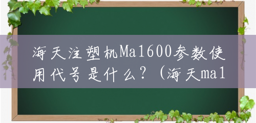 海天注塑机Ma1600参数使用代号是什么？(海天ma10000是多少克)