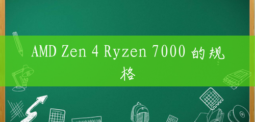 AMD Zen 4 Ryzen 7000 的规格