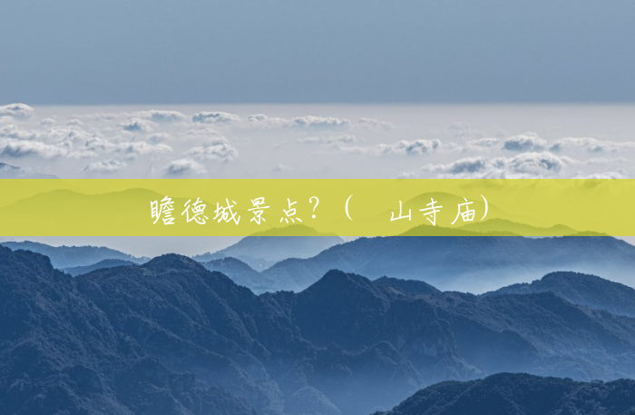 瞻德城景点?(圌山寺庙) 瞻德城景点?(圌山寺庙)