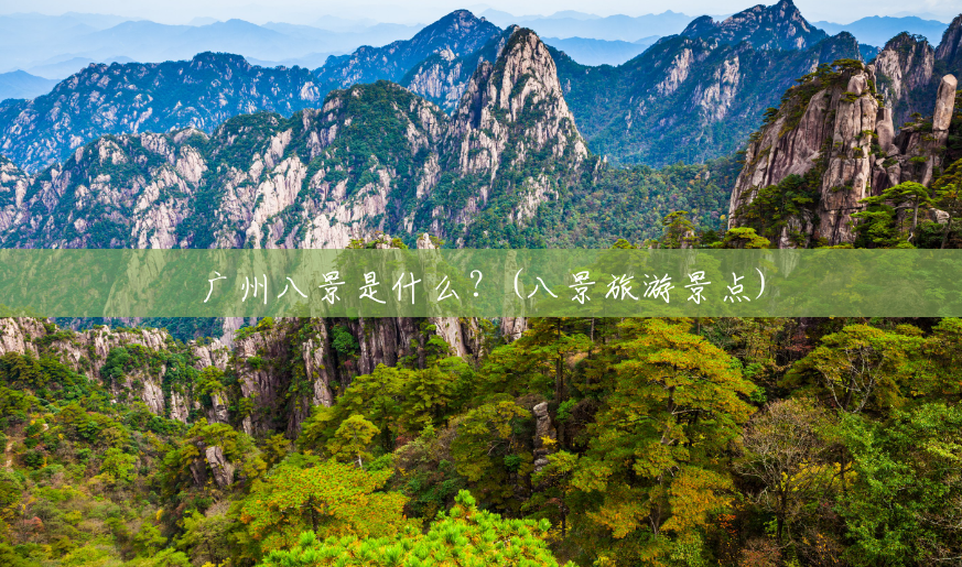 广州八景是什么?(八景旅游景点) 广州八景是什么?(八景旅游景点)