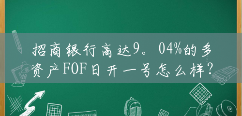 招商银行高达9。04%的多资产FOF日开一号怎么样？